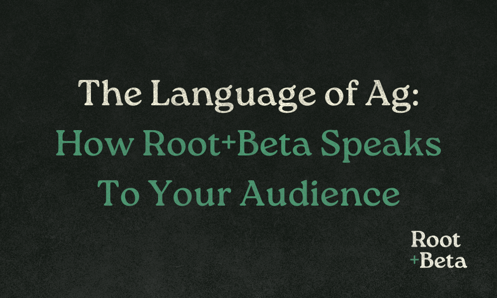 The Language of Ag: How Root+Beta Speaks to Your Audience