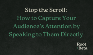 A graphic that says "Stop the Scroll: How to Capture Your Audience's Attention by Speaking to Them Directly"