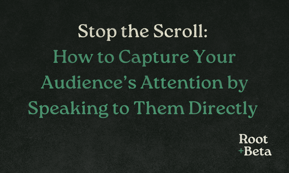 A graphic that says "Stop the Scroll: How to Capture Your Audience's Attention by Speaking to Them Directly"